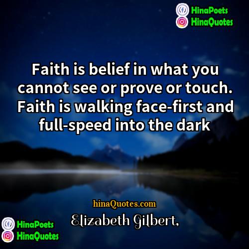 Elizabeth Gilbert Quotes | Faith is belief in what you cannot